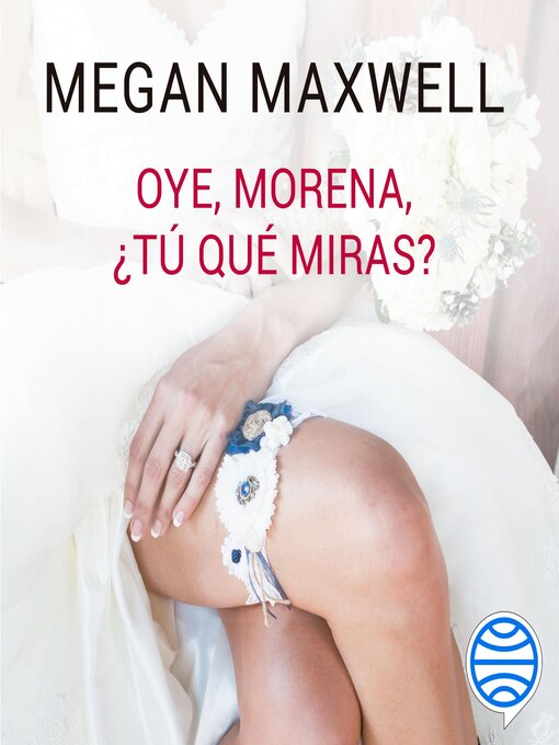 Title details for Oye, morena, ¿tú qué miras? by Megan Maxwell - Available